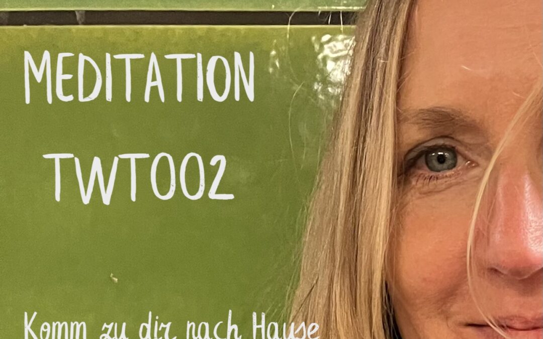 TWT002: Meditation – Komm zu dir nach Hause